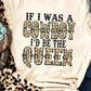 IF I WAS A COWBOY I'D BE THE QUEEN Graphic Tee